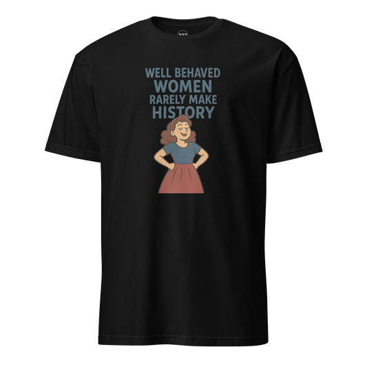 'WELL BEHAVED WOMEN RARELY MAKE HISTORY' T-Shirt Black | 222 Threads