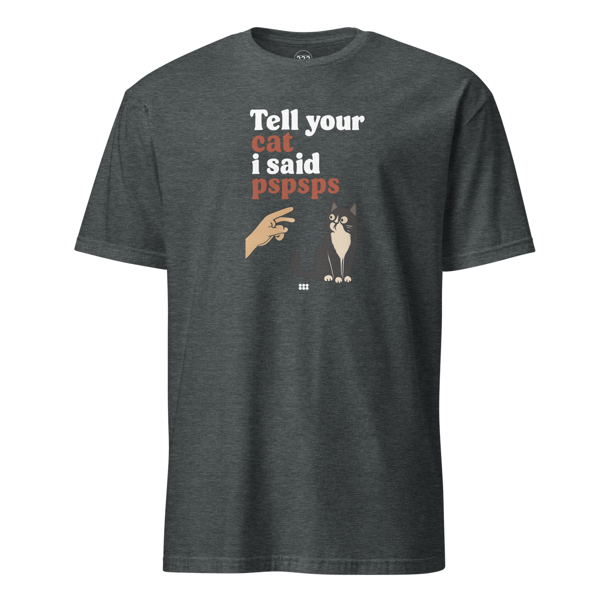 Tell Your Cat I Said PSPSPS T-Shirt Dark Heather | 222 Threads