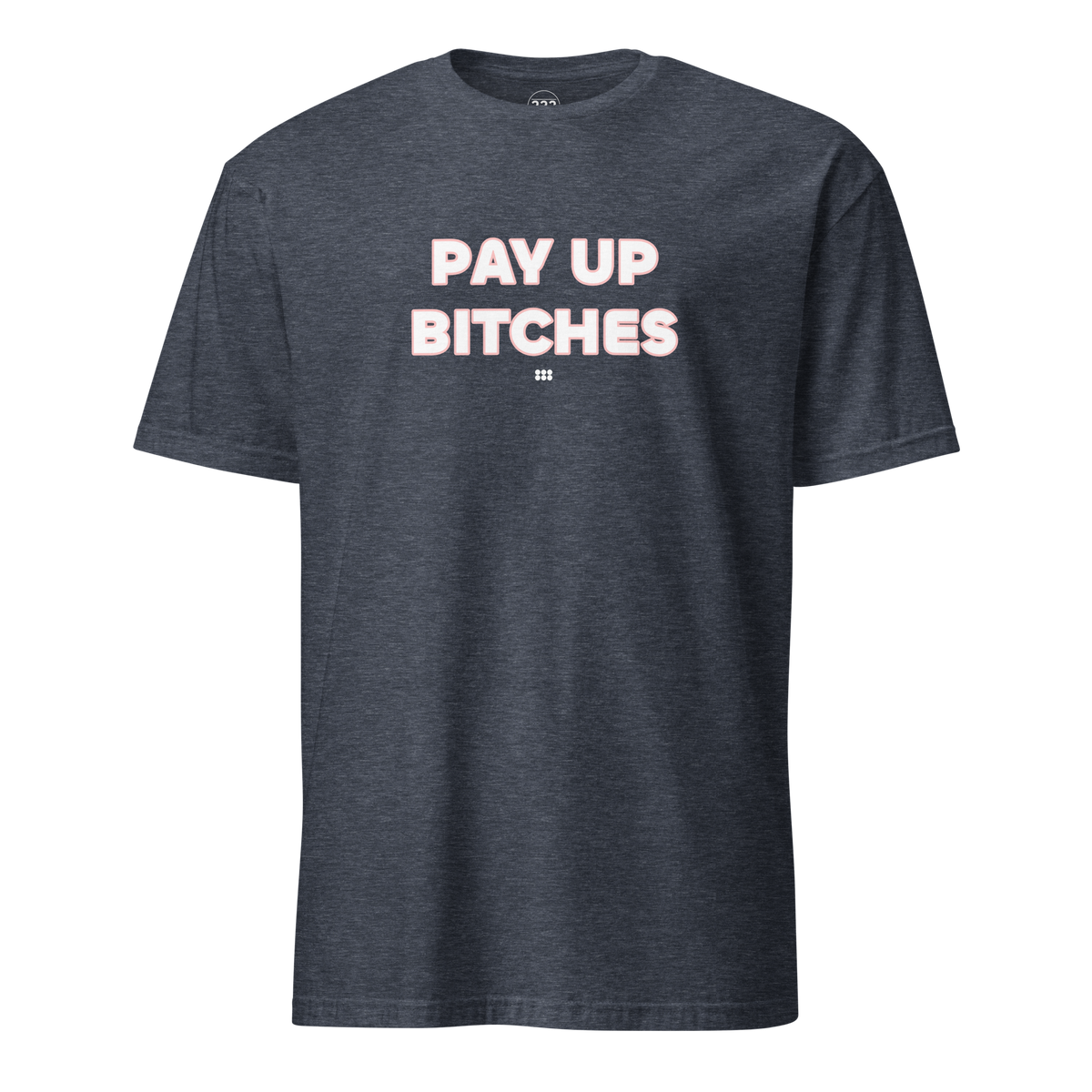 Pay Up Bitches T-Shirt Heather Navy | 222 Threads