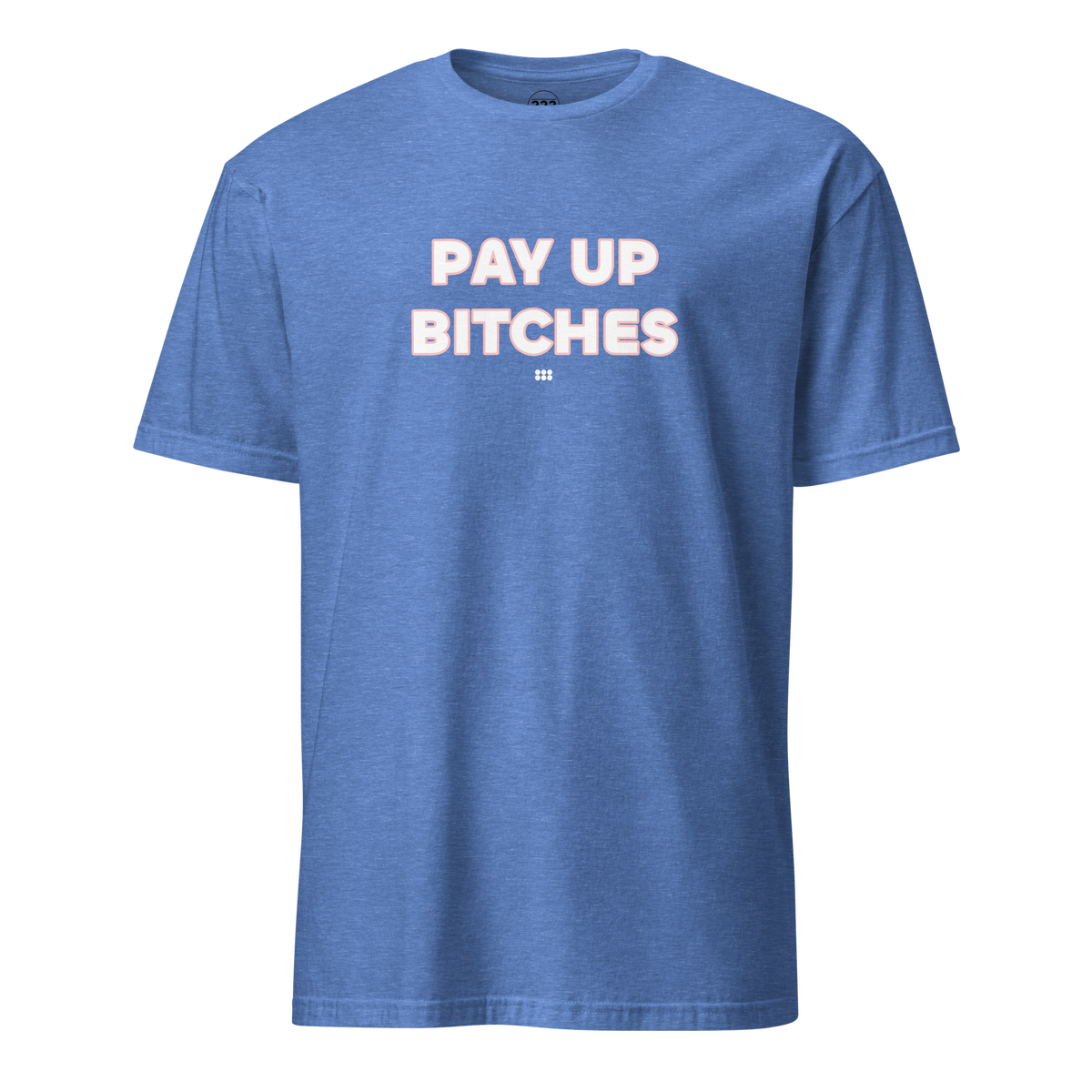 Pay Up Bitches T-Shirt Heather Royal | 222 Threads