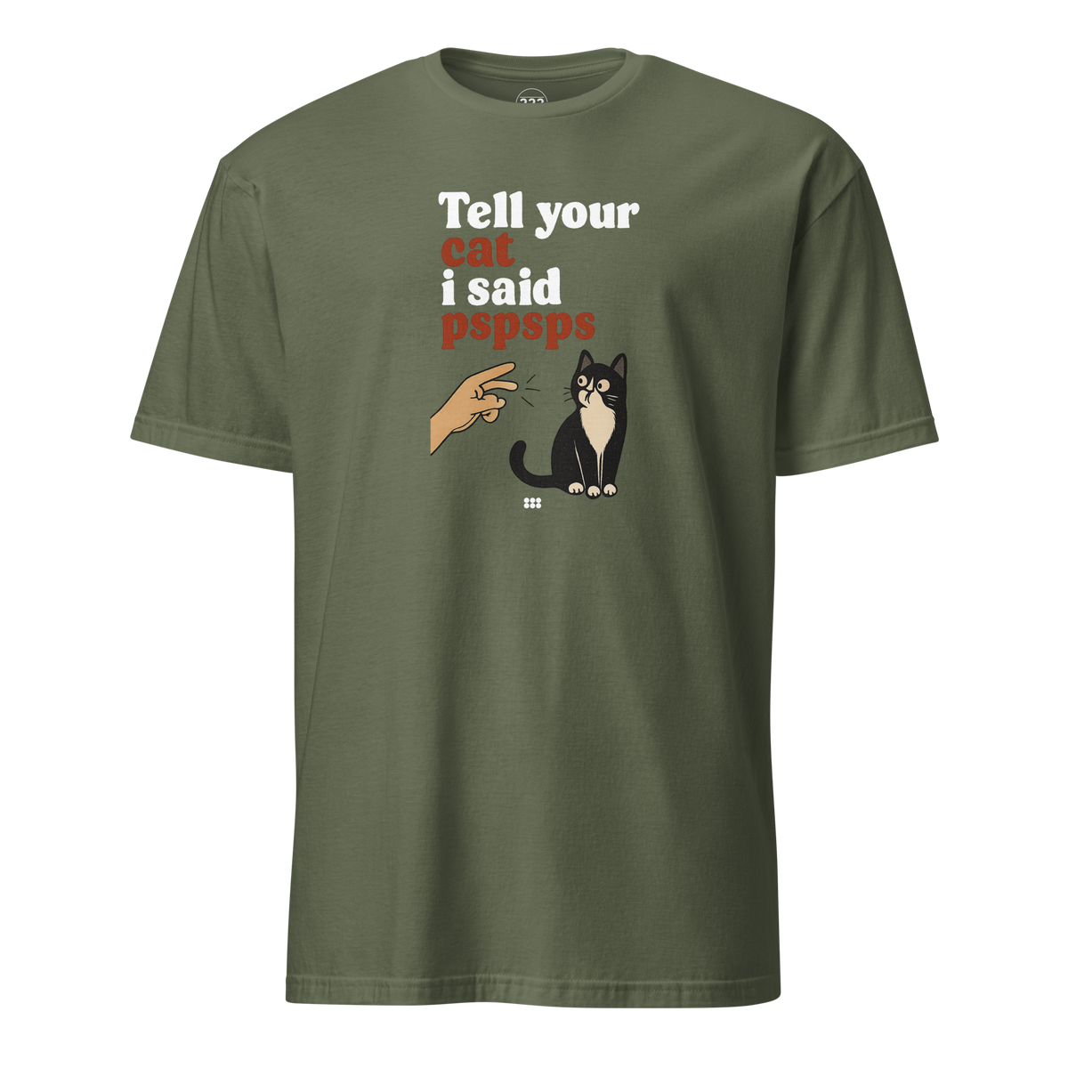 Tell Your Cat I Said PSPSPS T-Shirt Military Green | 222 Threads