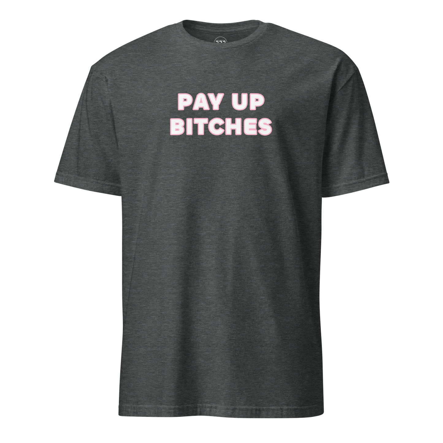 Pay Up Bitches Funny Novelty T-Shirt  Dark Heather