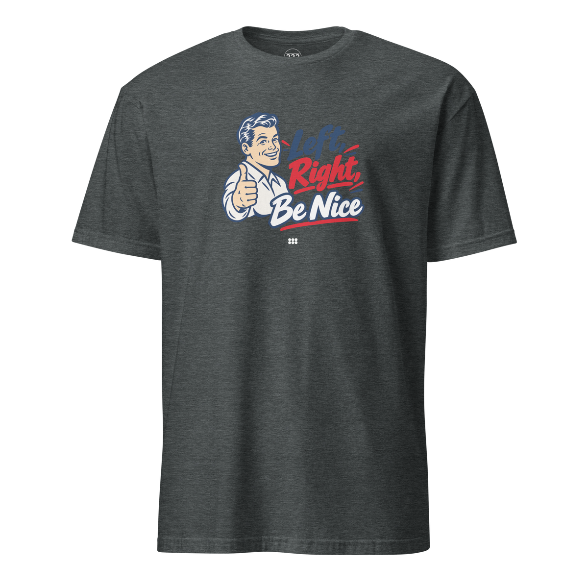 Left, Right, Be Nice T-Shirt Dark Heather | 222 Threads