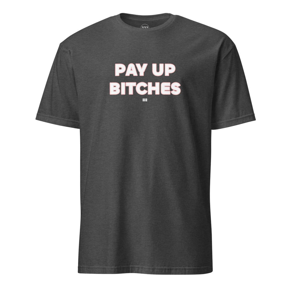 Pay Up Bitches T-Shirt Dark Heather Grey | 222 Threads