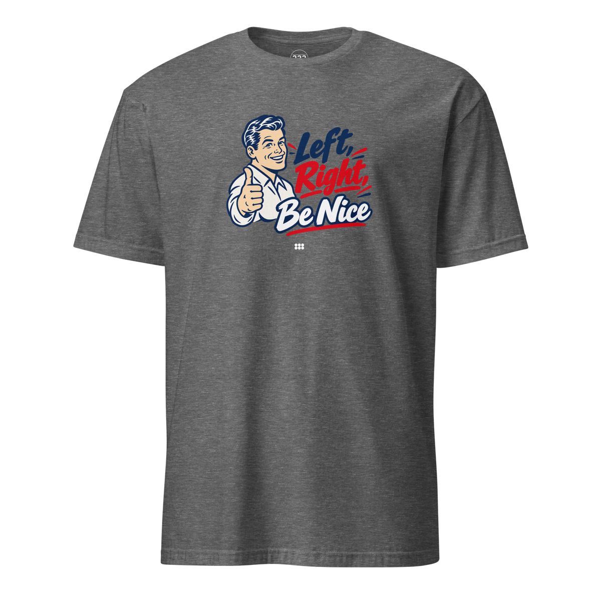 Left, Right, Be Nice T-Shirt Graphite Heather | 222 Threads