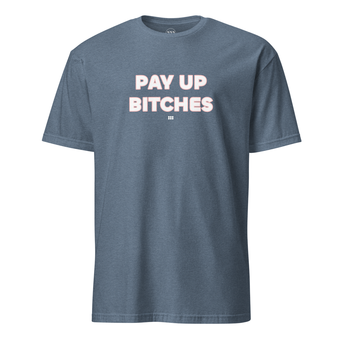 Pay Up Bitches T-Shirt Heather Indigo | 222 Threads