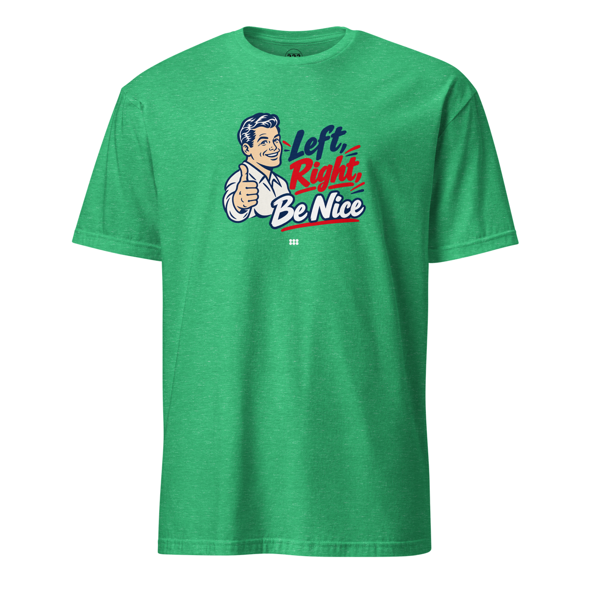 Left, Right, Be Nice T-Shirt Heather Irish Green | 222 Threads