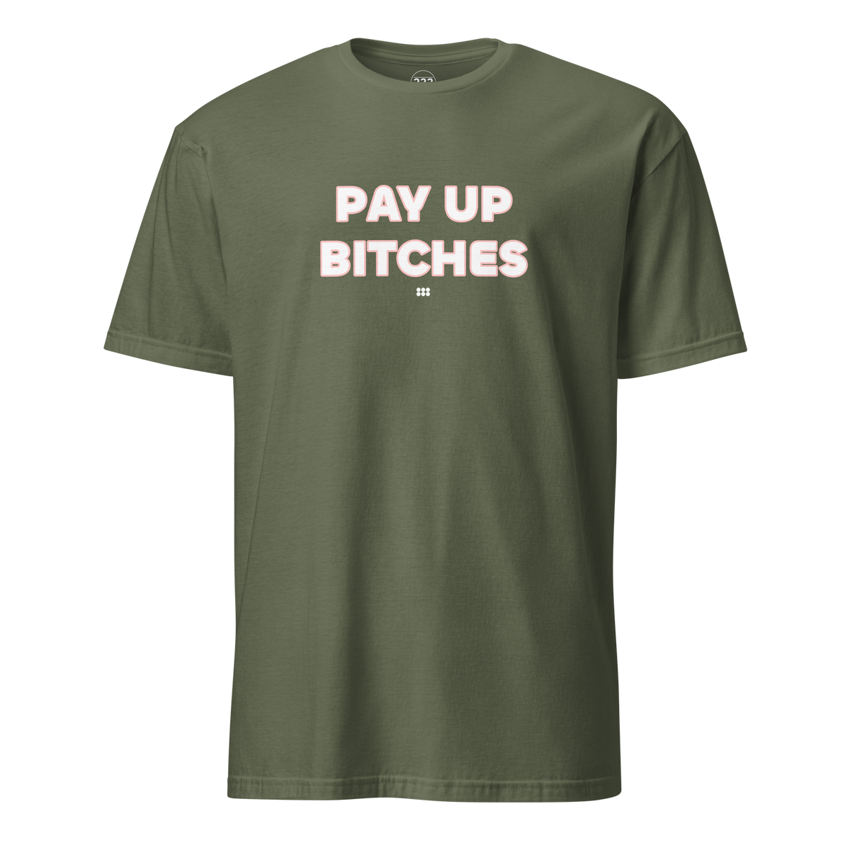 Pay Up Bitches T-Shirt Military Green | 222 Threads