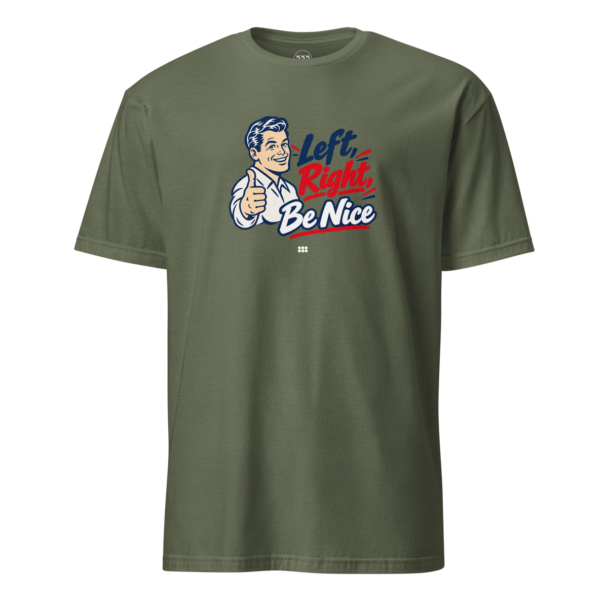 Left, Right, Be Nice T-Shirt Military Green | 222 Threads