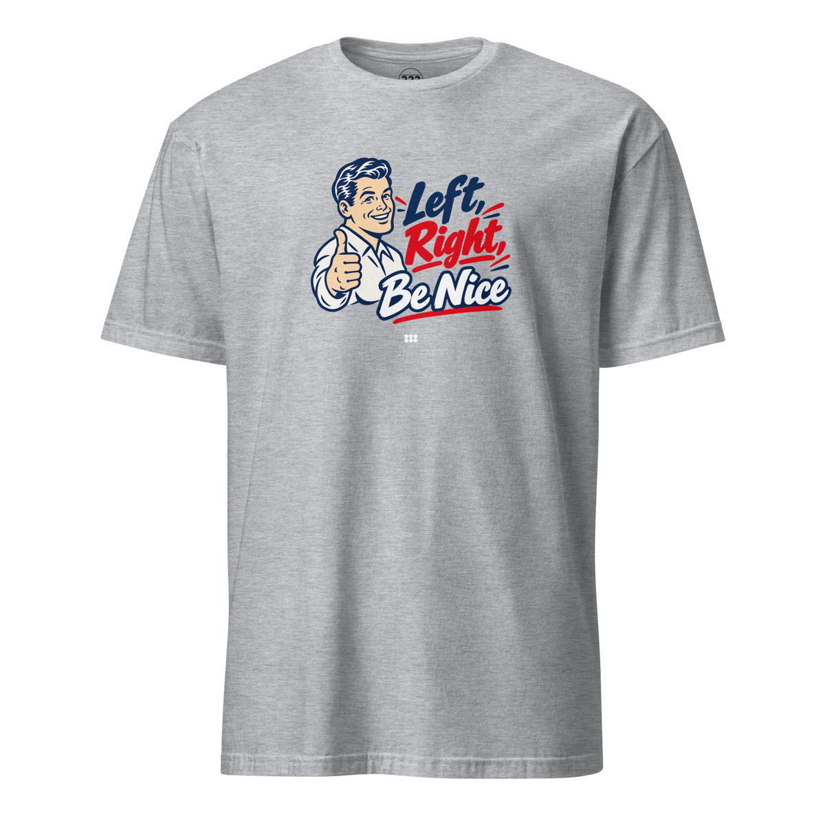 Left, Right, Be Nice T-Shirt Sport Grey | 222 Threads